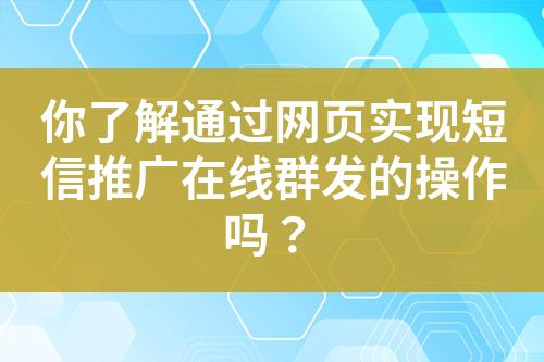 你了解通過網頁實現短信推廣在線群發的操作嗎？