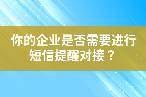 你的企業是否需要進行短信提醒對接？
