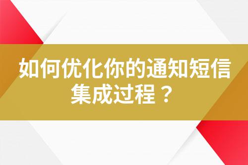 如何優化你的通知短信集成過程？