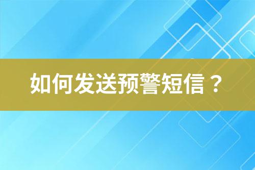 如何發(fā)送預警短信？