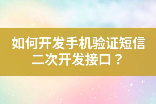 如何開發(fā)手機(jī)驗(yàn)證短信二次開發(fā)接口？