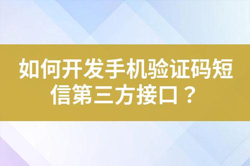 如何開發手機驗證碼短信第三方接口？