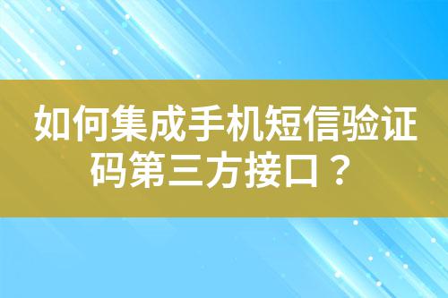 如何集成手機(jī)短信驗(yàn)證碼第三方接口？