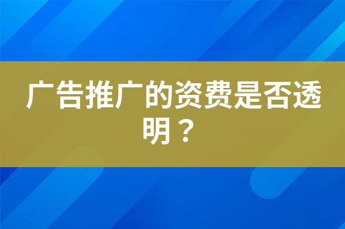 廣告推廣的資費(fèi)是否透明？