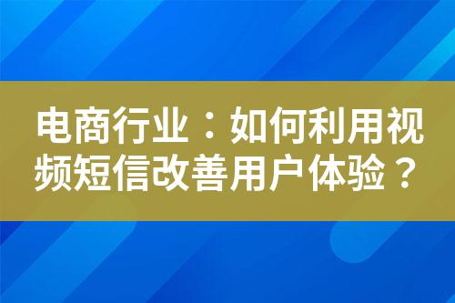 電商行業(yè)：如何利用視頻短信改善用戶(hù)體驗(yàn)？
