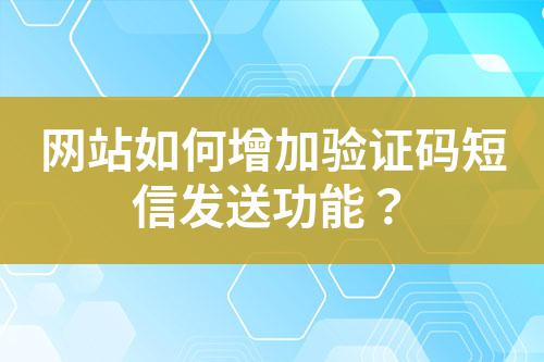 網站如何增加驗證碼短信發送功能？