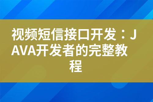 視頻短信接口開發：JAVA開發者的完整教程