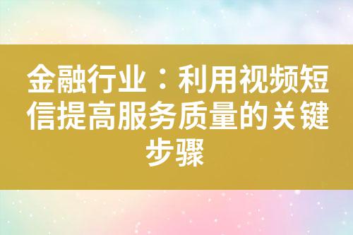 金融行業(yè)：利用視頻短信提高服務質量的關鍵步驟